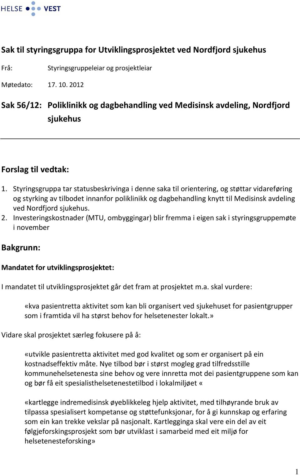 Styringsgruppa tar statusbeskrivinga i denne saka til orientering, og støttar vidareføring og styrking av tilbodet innanfor poliklinikk og dagbehandling knytt til Medisinsk avdeling ved Nordfjord