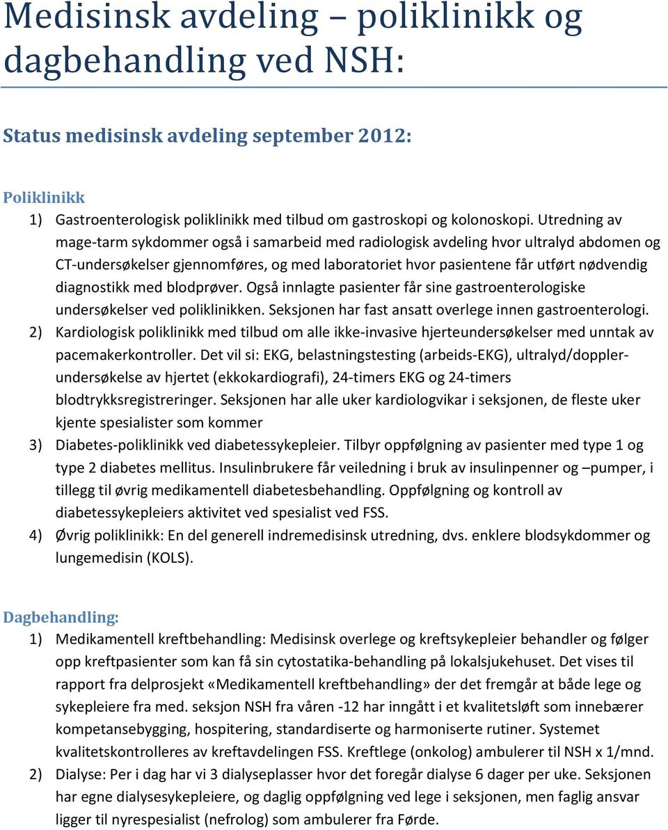 med blodprøver. Også innlagte pasienter får sine gastroenterologiske undersøkelser ved poliklinikken. Seksjonen har fast ansatt overlege innen gastroenterologi.