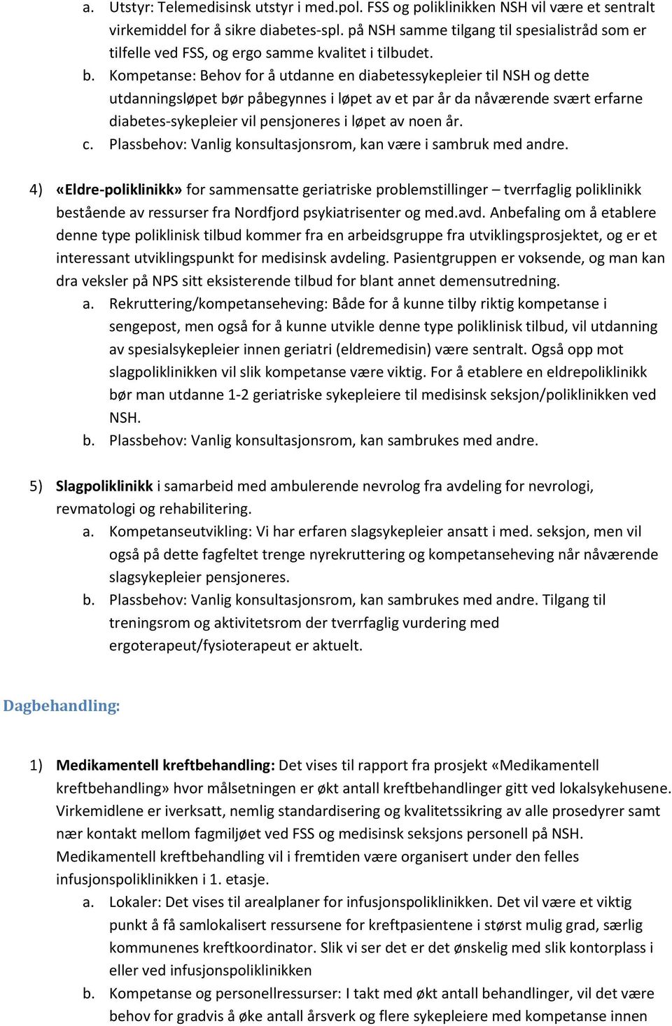 Kompetanse: Behov for å utdanne en diabetessykepleier til NSH og dette utdanningsløpet bør påbegynnes i løpet av et par år da nåværende svært erfarne diabetes-sykepleier vil pensjoneres i løpet av