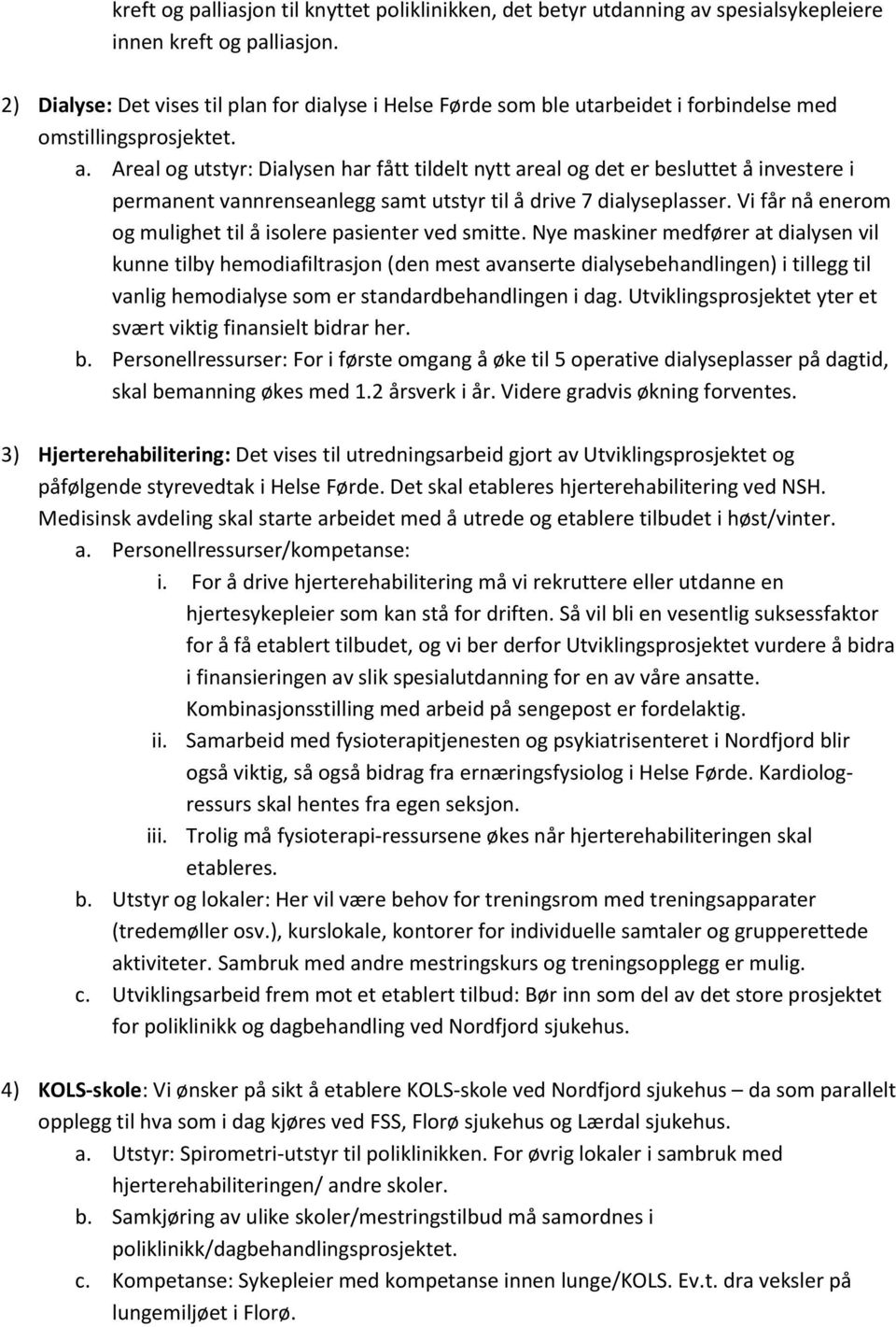 Areal og utstyr: Dialysen har fått tildelt nytt areal og det er besluttet å investere i permanent vannrenseanlegg samt utstyr til å drive 7 dialyseplasser.