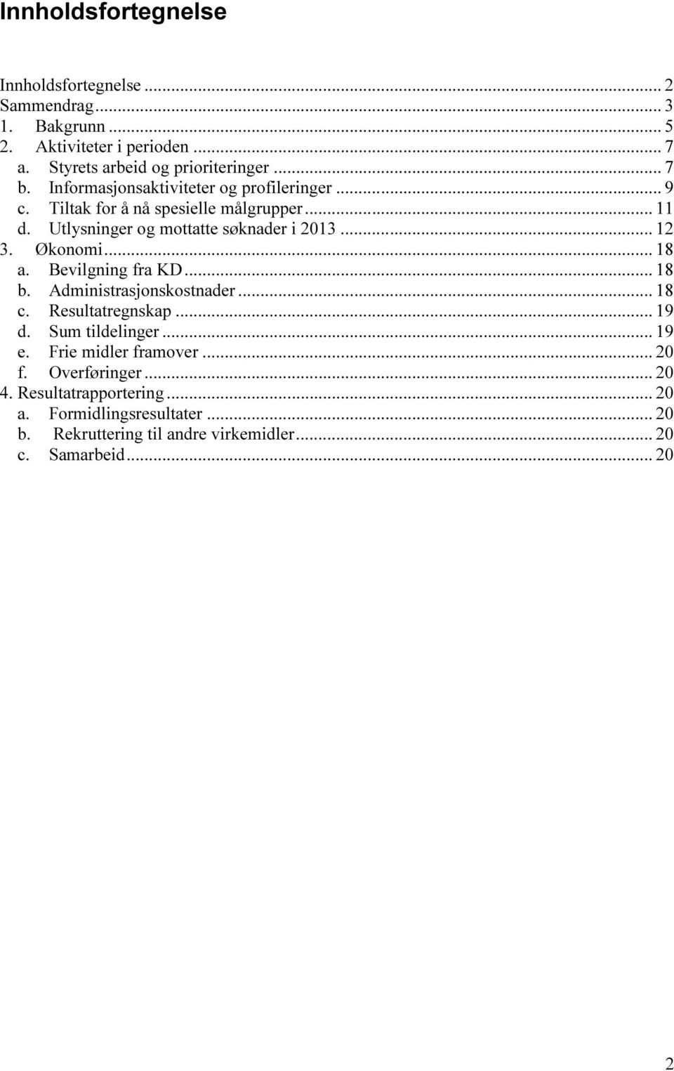 Økonomi... 18 a. Bevilgning fra KD... 18 b. Administrasjonskostnader... 18 c. Resultatregnskap... 19 d. Sum tildelinger... 19 e. Frie midler framover.