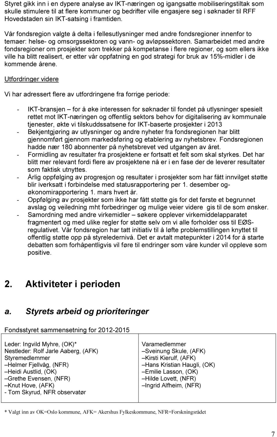 Samarbeidet med andre fondsregioner om prosjekter som trekker på kompetanse i flere regioner, og som ellers ikke ville ha blitt realisert, er etter vår oppfatning en god strategi for bruk av