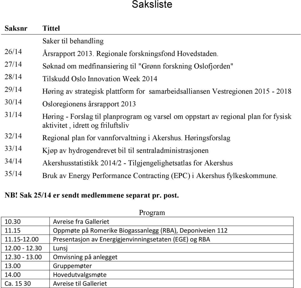 Osloregionens årsrapport 2013 31/14 Høring - Forslag til planprogram og varsel om oppstart av regional plan for fysisk aktivitet, idrett og friluftsliv 32/14 Regional plan for vannforvaltning i