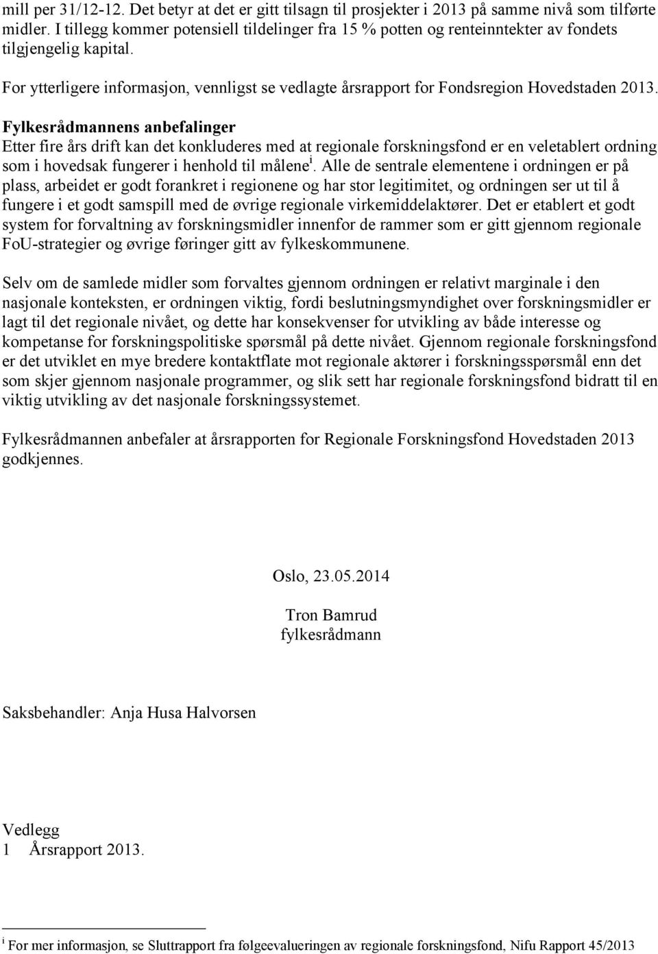 For ytterligere informasjon, vennligst se vedlagte årsrapport for Fondsregion Hovedstaden 2013.