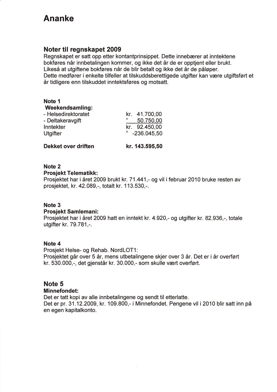 Dette medfører i enkelte tilfeller at tilskuddsberettigede utgifter kan være utgiftsført et år tidligere enn tilskuddet inntektsføres og motsatt.