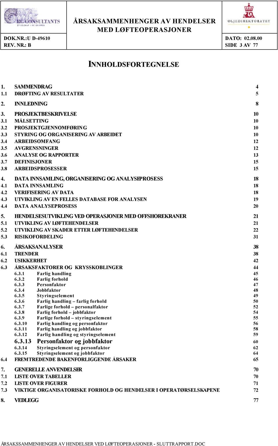 DATA INNSAMLING, ORGANISERING OG ANALYSEPROSESS 18 4.1 DATA INNSAMLING 18 4.2 VERIFISERING AV DATA 18 4.3 UTVIKLING AV EN FELLES DATABASE FOR ANALYSEN 19 4.4 DATA ANALYSEPROSESS 20 5.