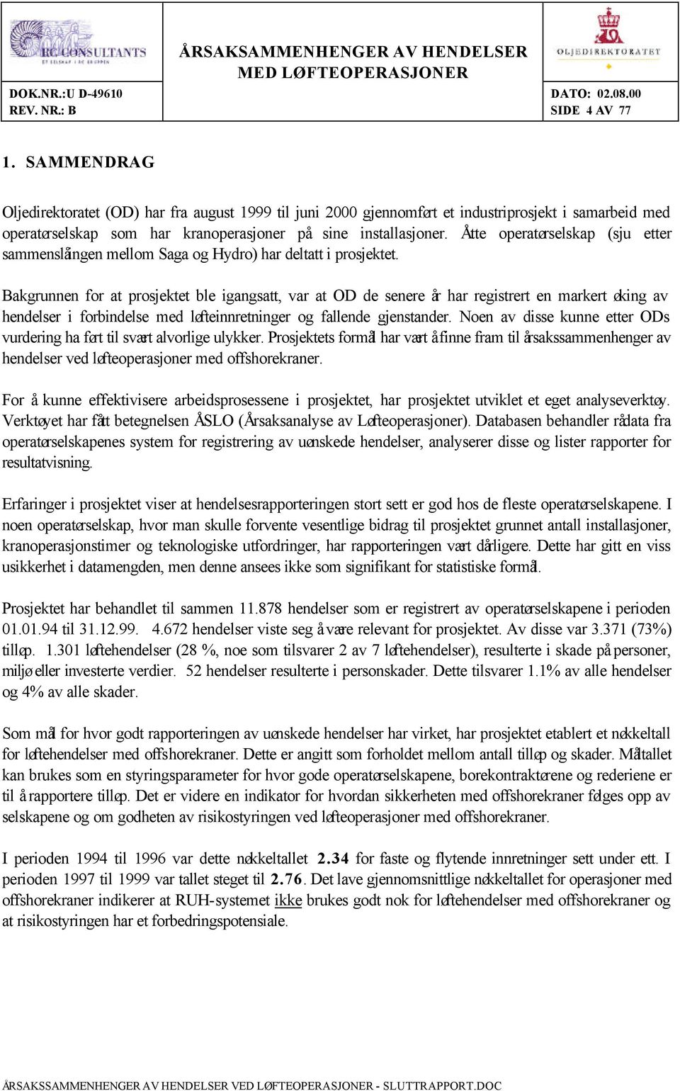 Åtte operatørselskap (sju etter sammenslåingen mellom Saga og Hydro) har deltatt i prosjektet.