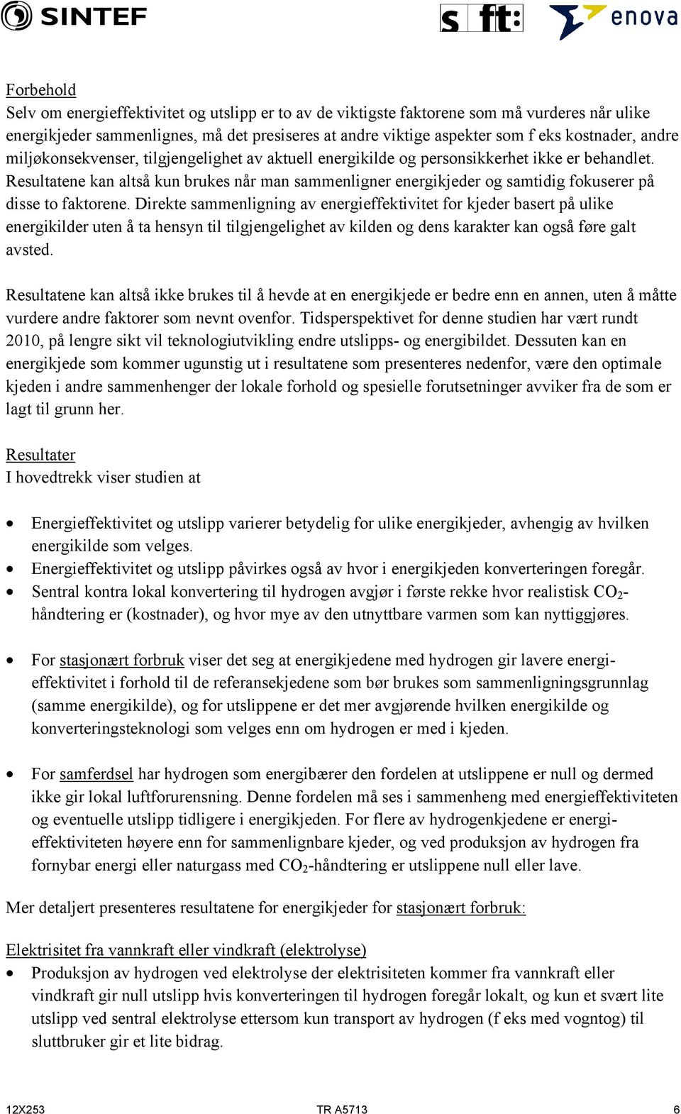 Resultatene kan altså kun brukes når man sammenligner energikjeder og samtidig fokuserer på disse to faktorene.