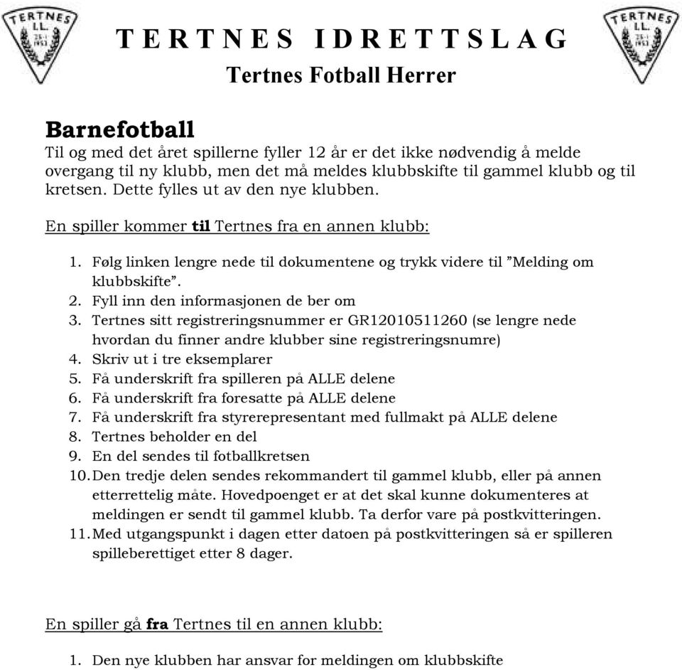 Fyll inn den informasjonen de ber om 3. Tertnes sitt registreringsnummer er GR12010511260 (se lengre nede hvordan du finner andre klubber sine registreringsnumre) 4. Skriv ut i tre eksemplarer 5.