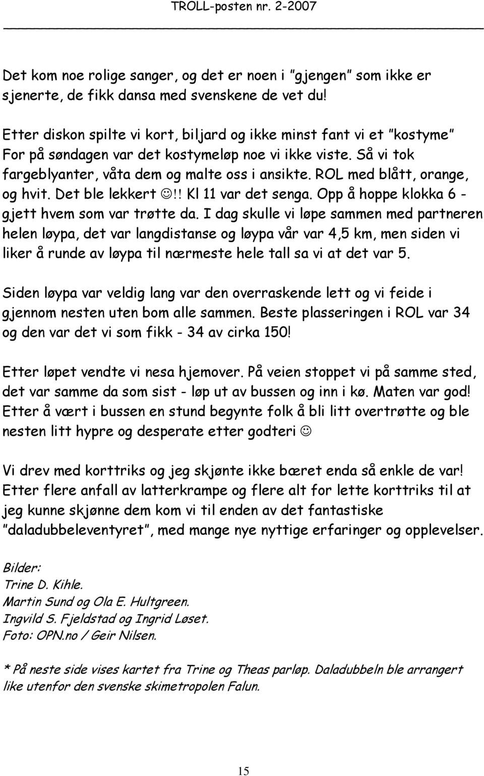 ROL med blått, orange, og hvit. Det ble lekkert!! Kl 11 var det senga. Opp å hoppe klokka 6 - gjett hvem som var trøtte da.