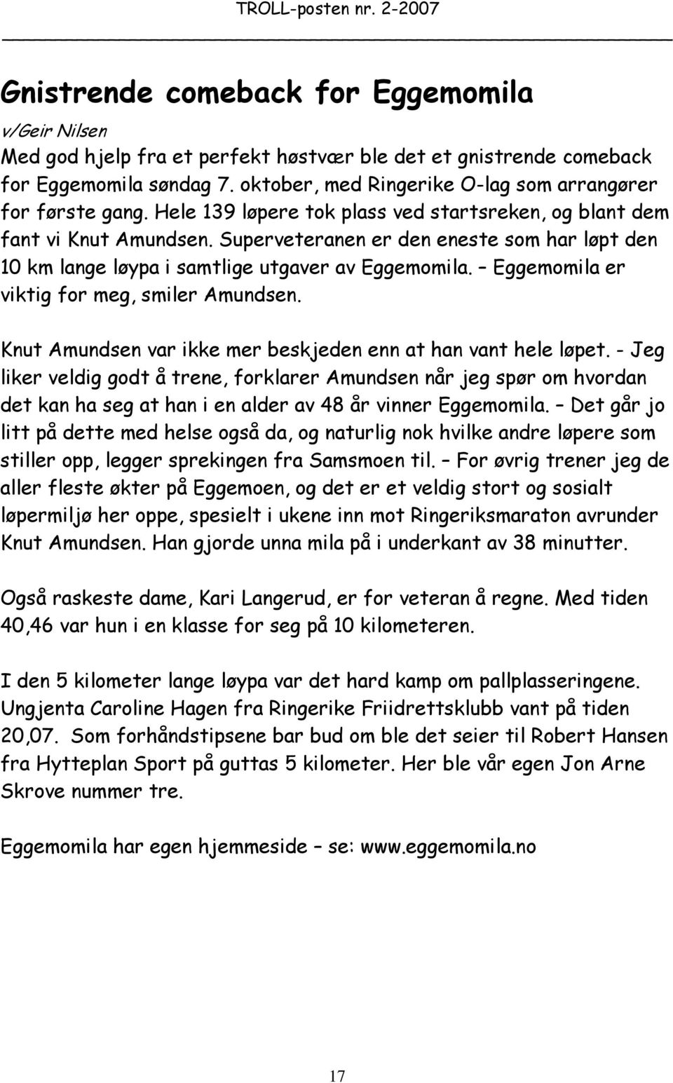 Superveteranen er den eneste som har løpt den 10 km lange løypa i samtlige utgaver av Eggemomila. Eggemomila er viktig for meg, smiler Amundsen.