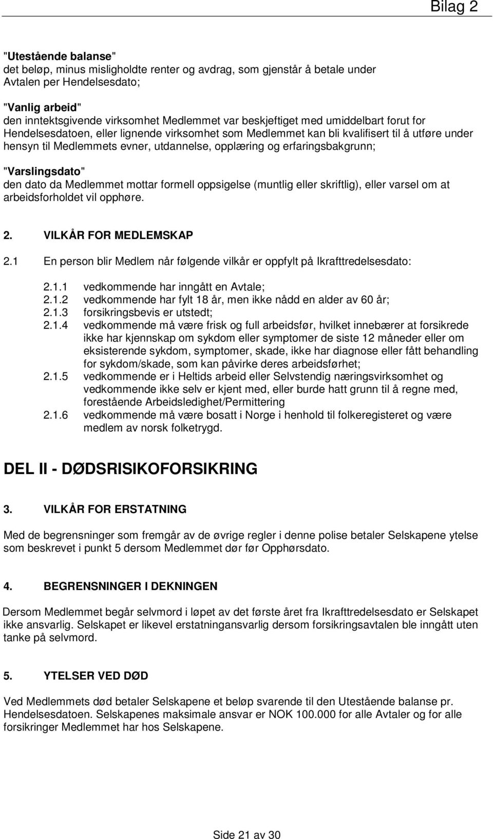 "Varslingsdato" den dato da Medlemmet mottar formell oppsigelse (muntlig eller skriftlig), eller varsel om at arbeidsforholdet vil opphøre. 2. VILKÅR FOR MEDLEMSKAP 2.