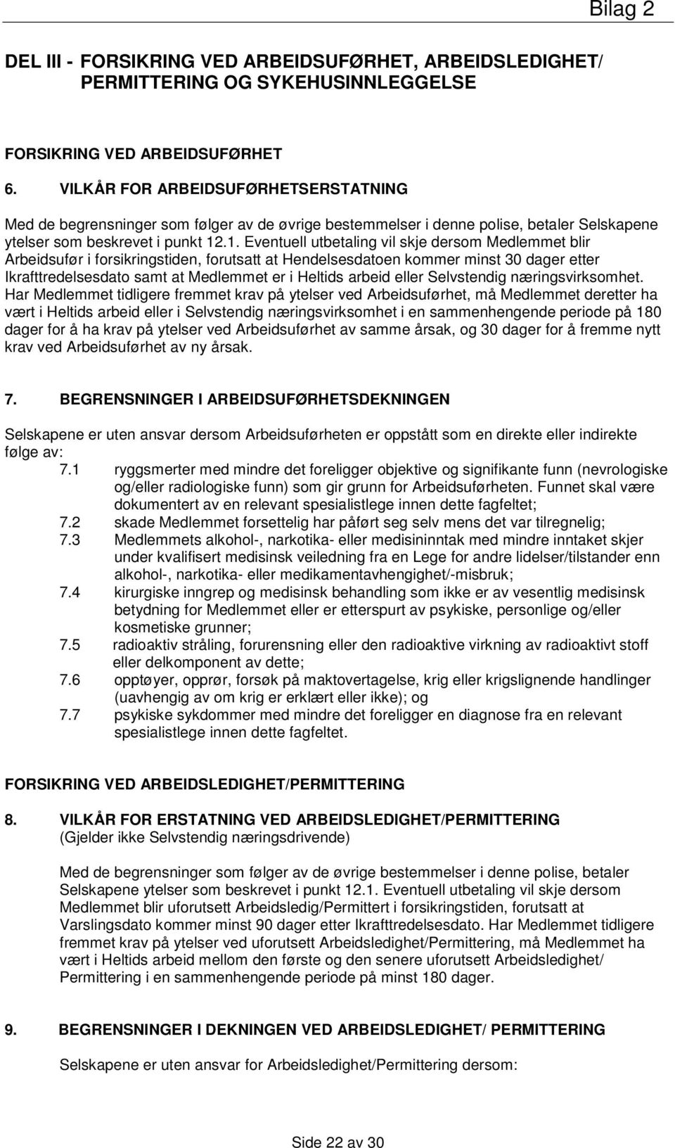 .1. Eventuell utbetaling vil skje dersom Medlemmet blir Arbeidsufør i forsikringstiden, forutsatt at Hendelsesdatoen kommer minst 30 dager etter Ikrafttredelsesdato samt at Medlemmet er i Heltids