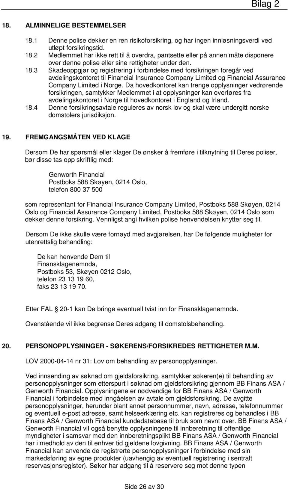 Da hovedkontoret kan trenge opplysninger vedrørende forsikringen, samtykker Medlemmet i at opplysninger kan overføres fra avdelingskontoret i Norge til hovedkontoret i England og Irland. 18.