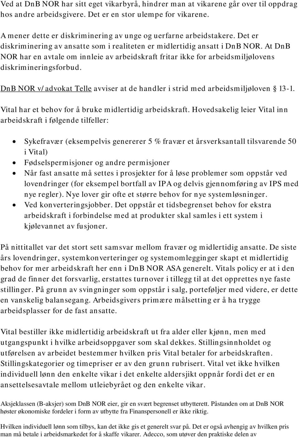 At DnB NOR har en avtale om innleie av arbeidskraft fritar ikke for arbeidsmiljølovens diskrimineringsforbud. DnB NOR v/advokat Telle avviser at de handler i strid med arbeidsmiljøloven 13-1.