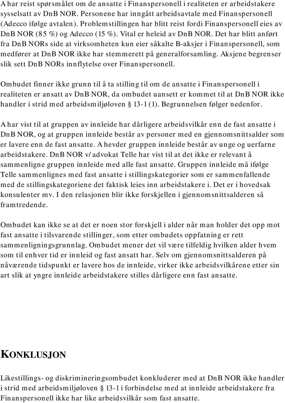 Det har blitt anført fra DnB NORs side at virksomheten kun eier såkalte B-aksjer i Finanspersonell, som medfører at DnB NOR ikke har stemmerett på generalforsamling.