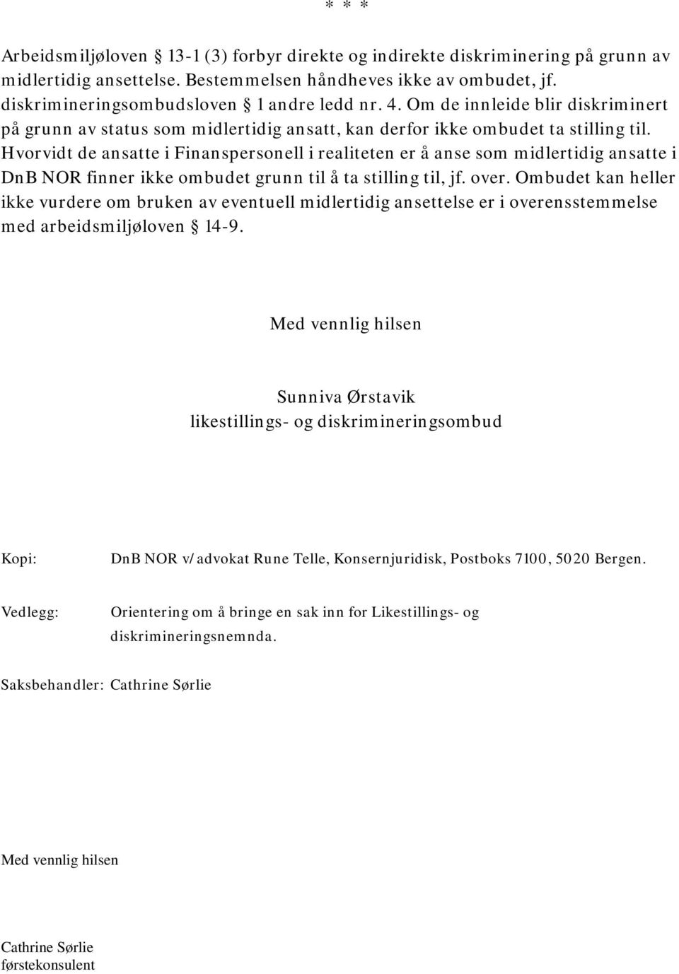 Hvorvidt de ansatte i Finanspersonell i realiteten er å anse som midlertidig ansatte i DnB NOR finner ikke ombudet grunn til å ta stilling til, jf. over.