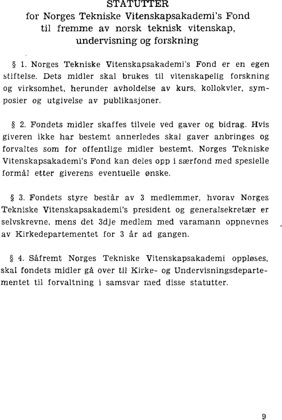 Fondets midier skaffes tilveie ved gåver og bidrag. Hvis giveren ikke har bestemt annerledes skal gåver anbringes og forvaltes som for offentlige midier bestemt.