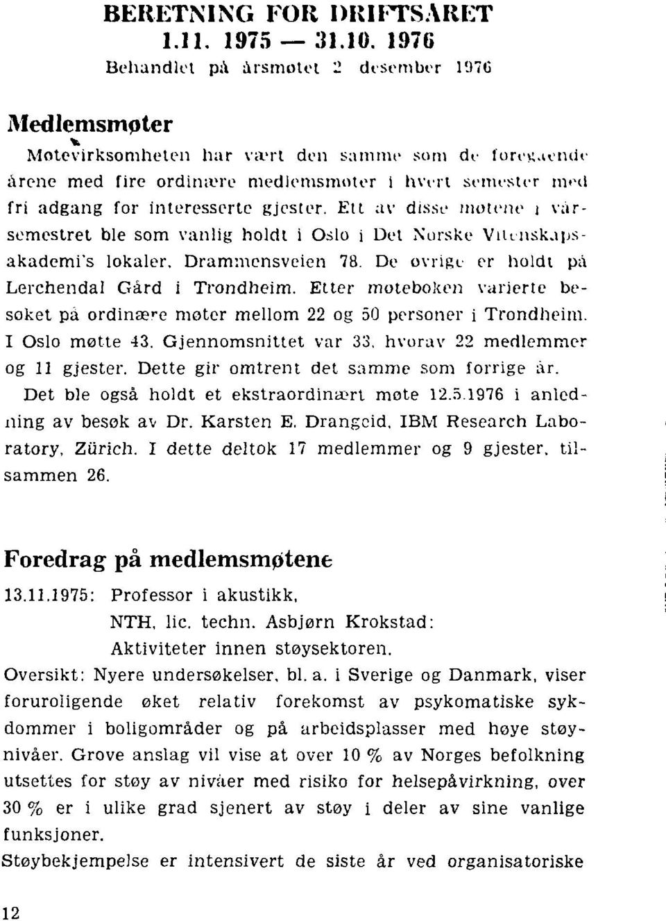 Ett av disse motene i vårsemestret ble som vanlig holdt i Oslo i Det Norske ViUnskupsakademi's lokaler. Drammensveien 78. De ovrigt er holdt pa Lerchendal Gård i Trondheim.