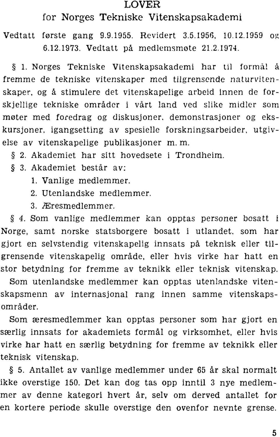 og diskusjoner, demonstrasjoner og ekskursjoner, igangsetting av spesielle forskningsarbeider, utgivelse av vitenskapelige publikasjoner m. m. 2. Akademiet har sitt hovedsete i Trondheim. 3.