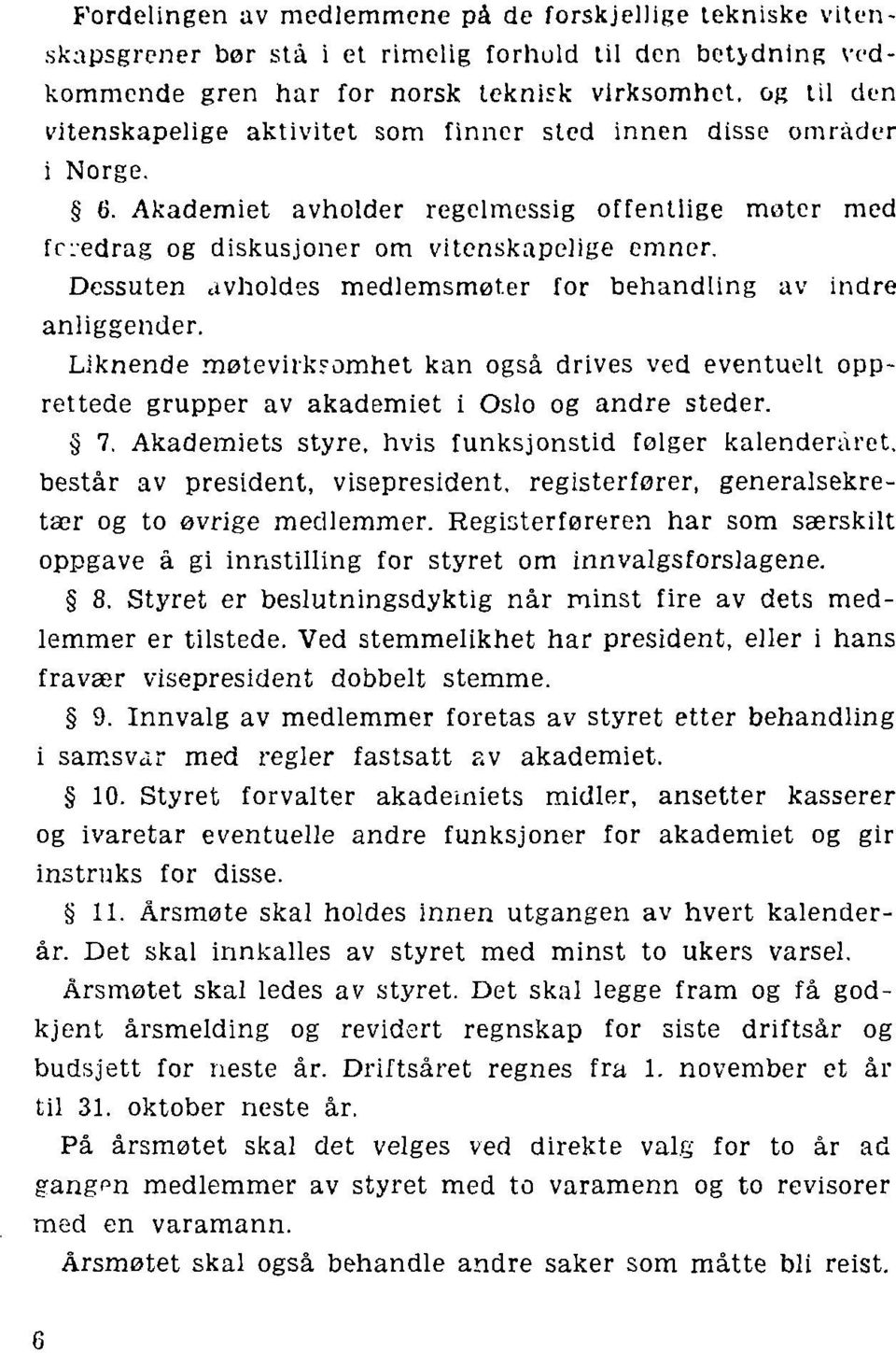 Dessuten avholdes medlemsmøter for behandling av indre anliggender. Liknende møtevirk?omhet kan også drives ved eventuelt opprettede grupper av akademiet i Oslo og andre steder. 7.