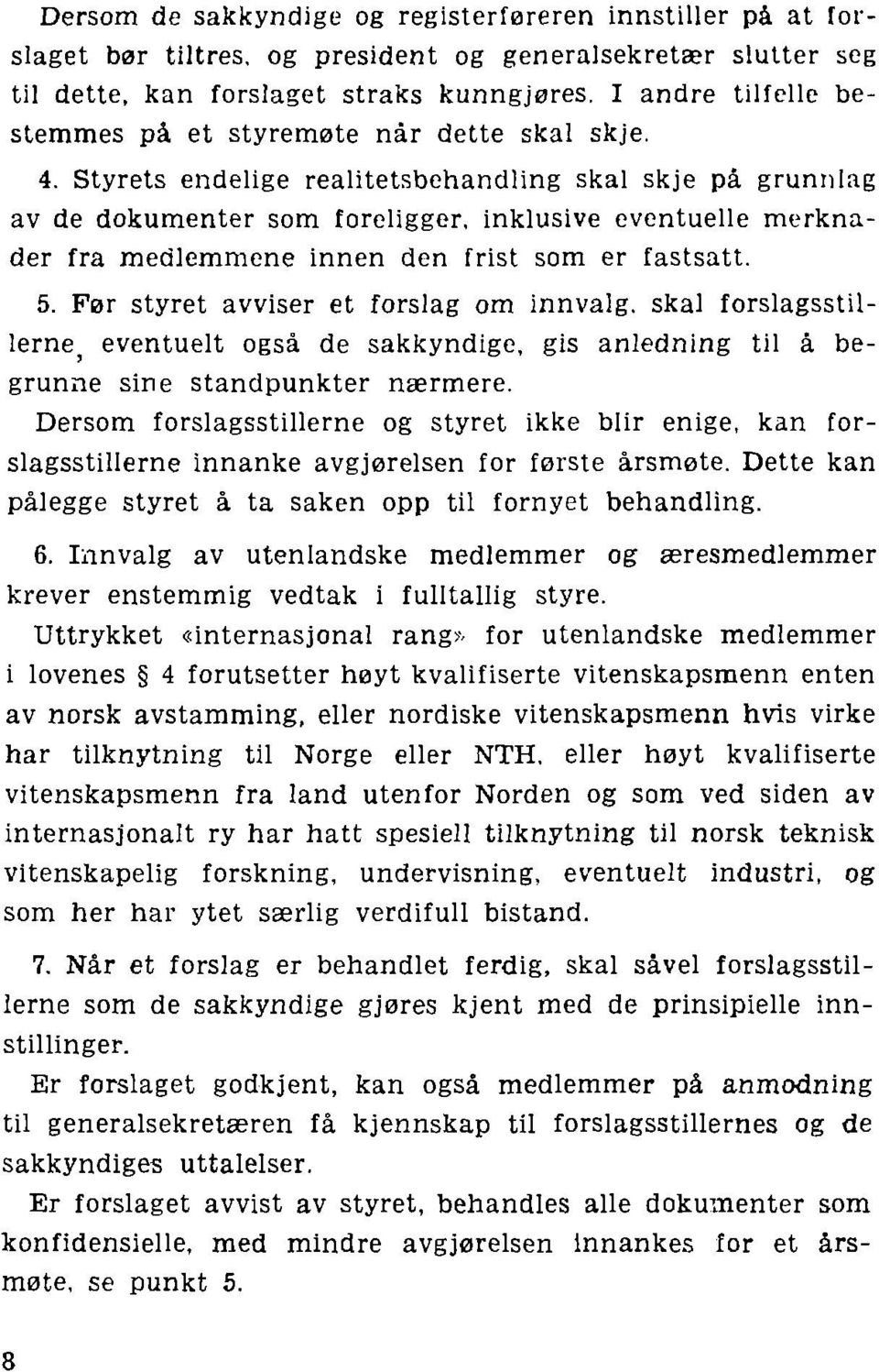 Styrets endelige realitetsbehandling skal skje på grunnlag av de dokumenter som foreligger, inklusive eventuelle merknader fra medlemmene innen den frist som er fastsatt. 5.