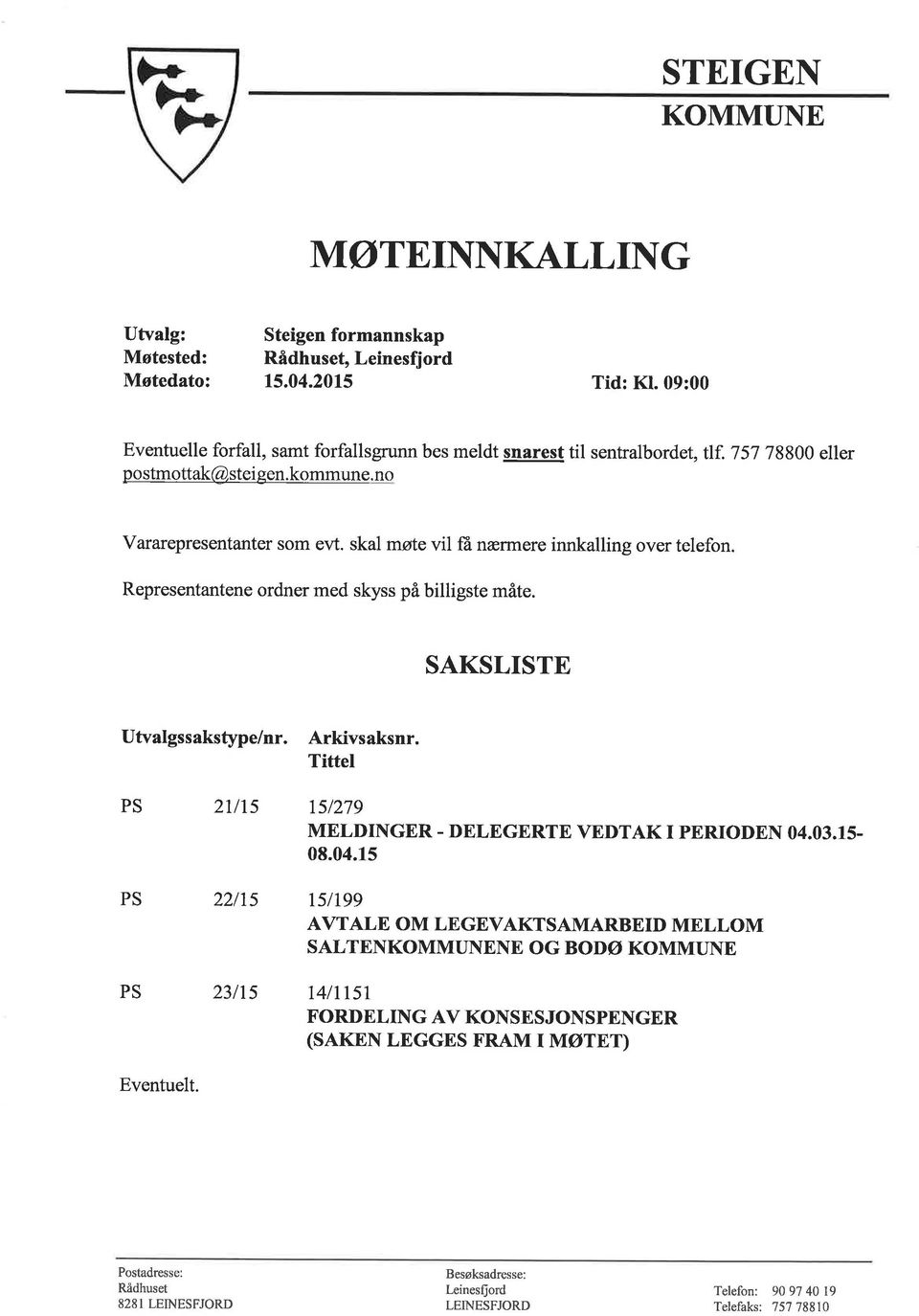 skal møte vil fü nærmere innkalling over telefon. Representantene ordner med skyss på billigste måte. SAKSLISTE Utvalgssakstype/nr. Arkivsaksnr.