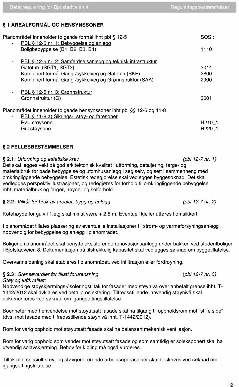 nr. : Grønnstruktur Grønnstruktur ( G ) Planområdet inneholder følgende hensynssoner ihht pbl 2 - og - 8 - PBL - 8 a) Sikrings -, støy - og faresoner Rød støysone H2 _ Gul støysone H22 _ 2 F