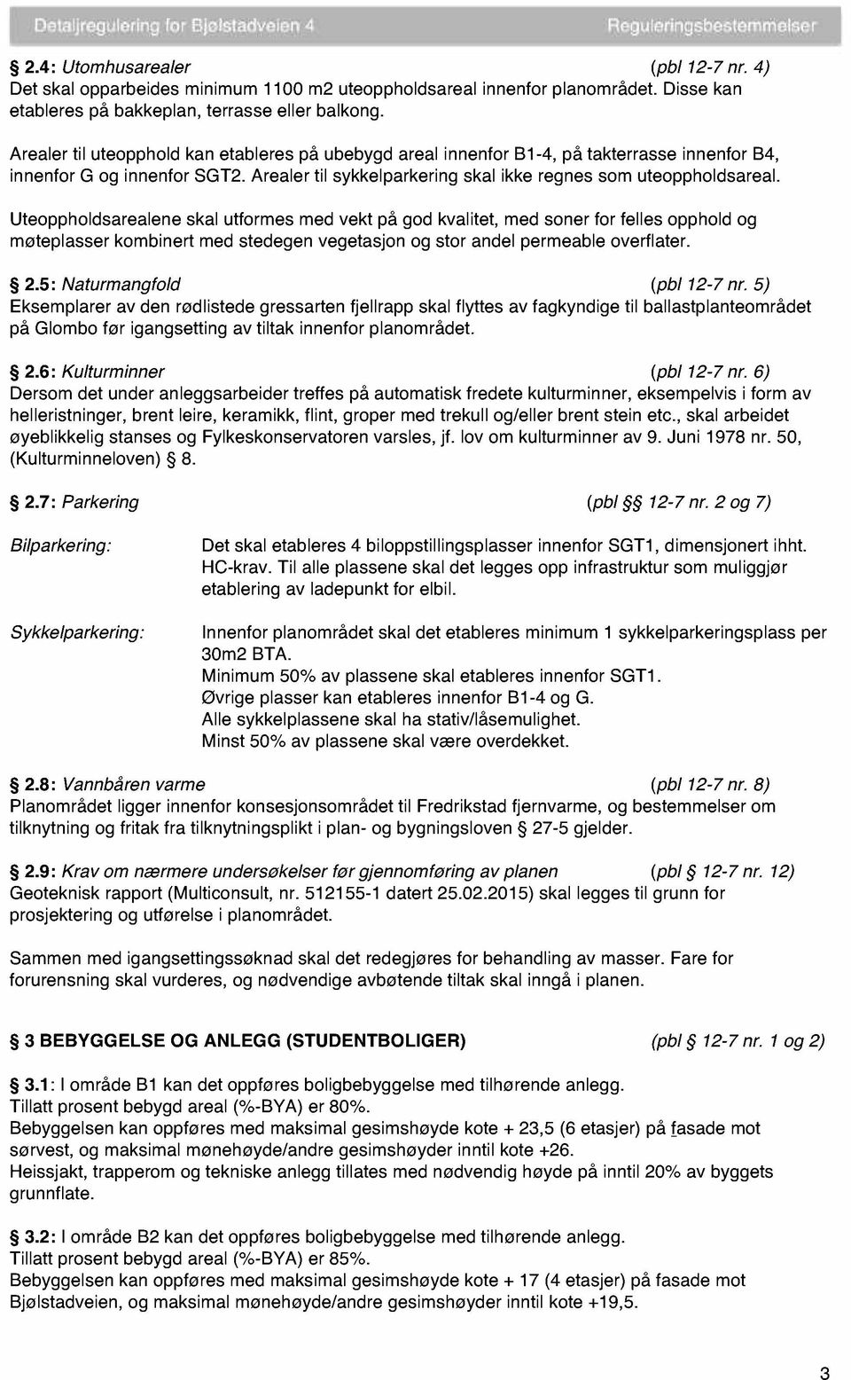 Uteoppholdsarealene skal utformes med vekt på god kvalitet, med soner for felles opphold og møteplasser kombinert med stedegen vegetasjon og stor andel permeable overflater. 2.