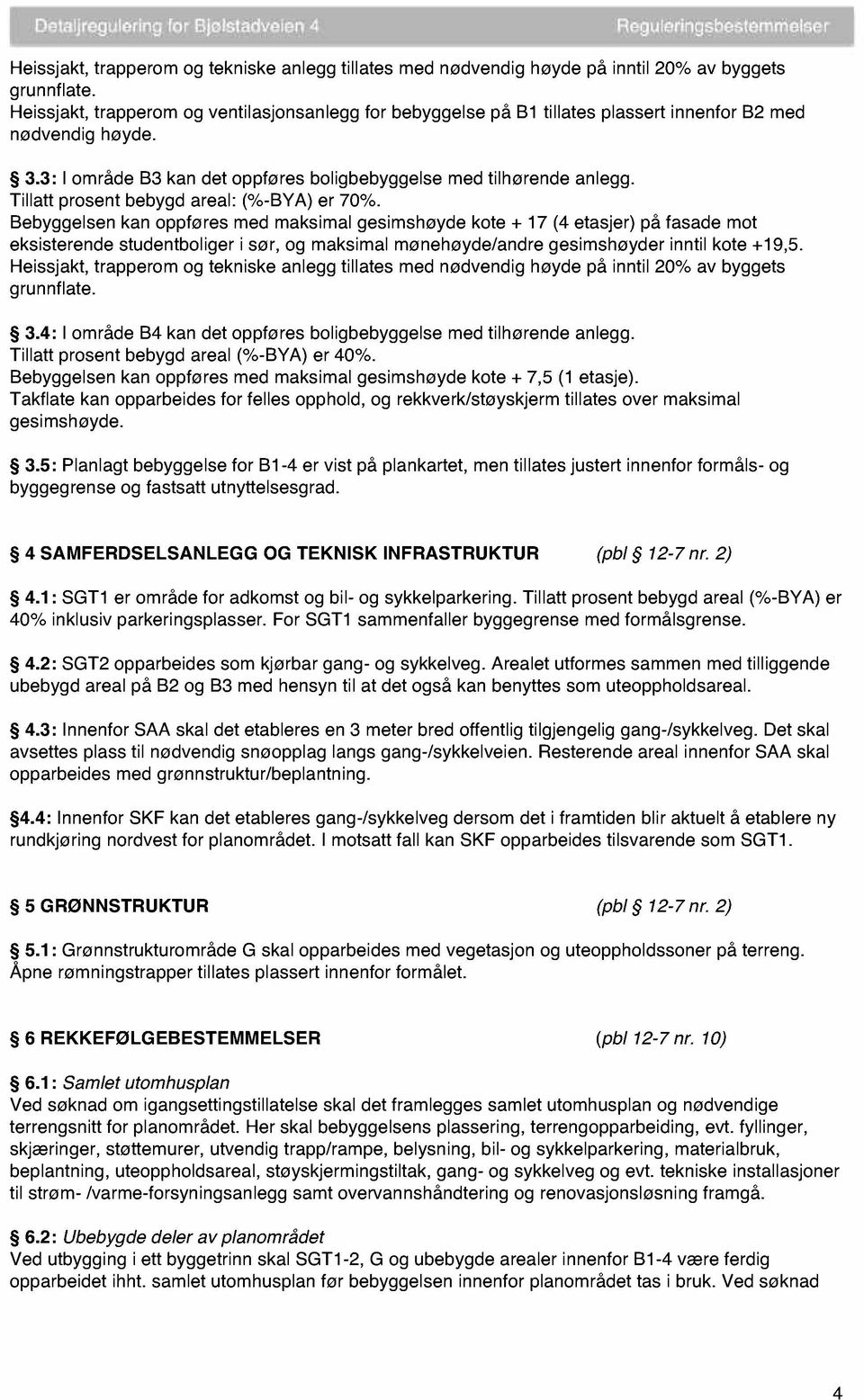 Bebyggelsen kan oppføres med maksimal gesimshøyde kote + 7 (4 etasjer) på fasade mot eksisterende studentboliger i sør, og maksimal mønehøyde/andre gesimshøyder inntil kote +9,.