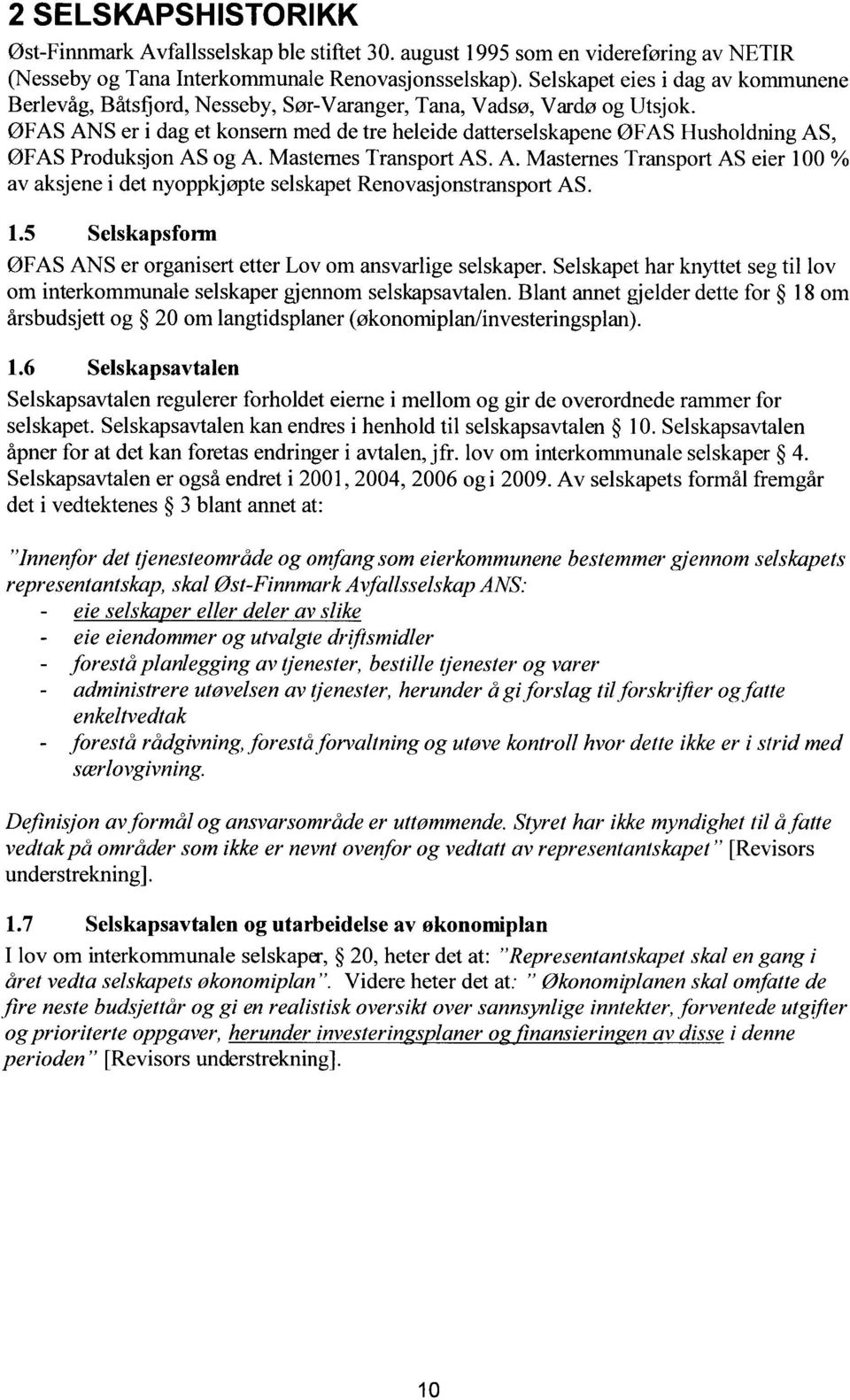 ØFAS ANS er i dag et konsern med de tre heleide datterselskapene ØFAS Flusholdning AS, ØFAS Produksjon AS og A. Mastemes Transport AS. A. Masternes Transport AS eier 100 % av aksjene i det nyoppkjøpte selskapet Renovasjonstransport AS.