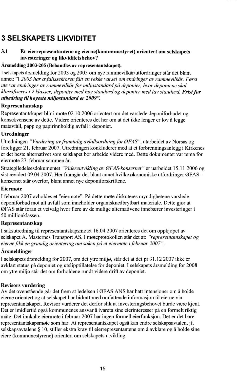 Først ute var endringer av rammevilkår for miljøstandard på deponier, hvor deponiene skal klassifiseres i 2 klasser; deponier med høy standard og deponier med lav standard.