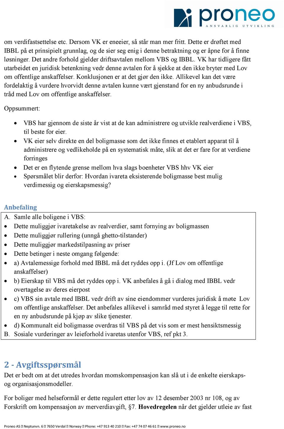 VK har tidligere fått utarbeidet en juridisk betenkning vedr denne avtalen for å sjekke at den ikke bryter med Lov om offentlige anskaffelser. Konklusjonen er at det gjør den ikke.