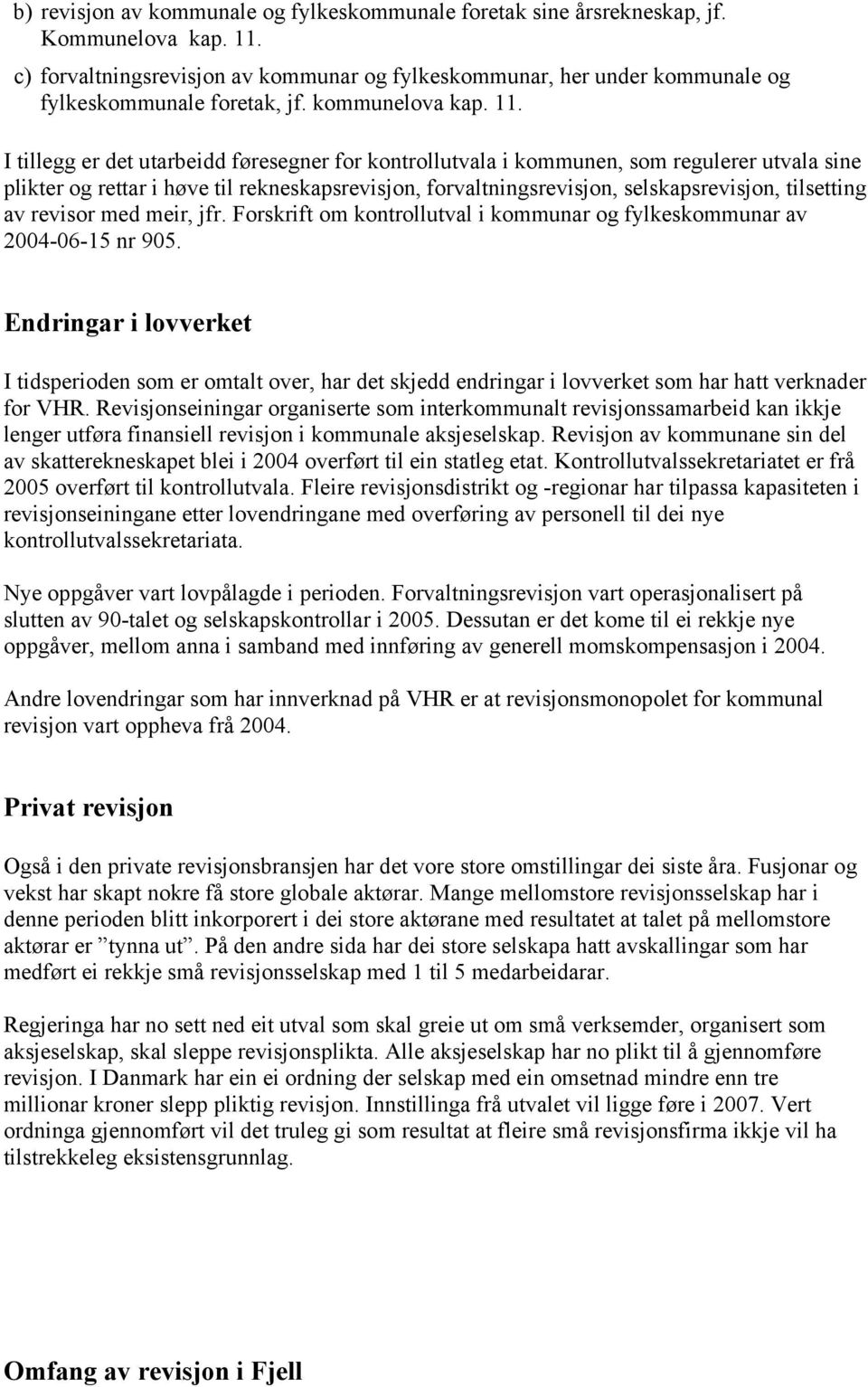 I tillegg er det utarbeidd føresegner for kontrollutvala i kommunen, som regulerer utvala sine plikter og rettar i høve til rekneskapsrevisjon, forvaltningsrevisjon, selskapsrevisjon, tilsetting av