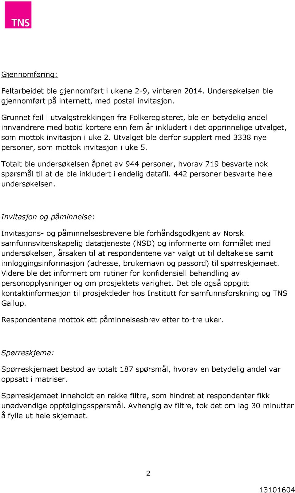 Utvalget ble derfor supplert med 3338 nye personer, som mottok invitasjon i uke 5.