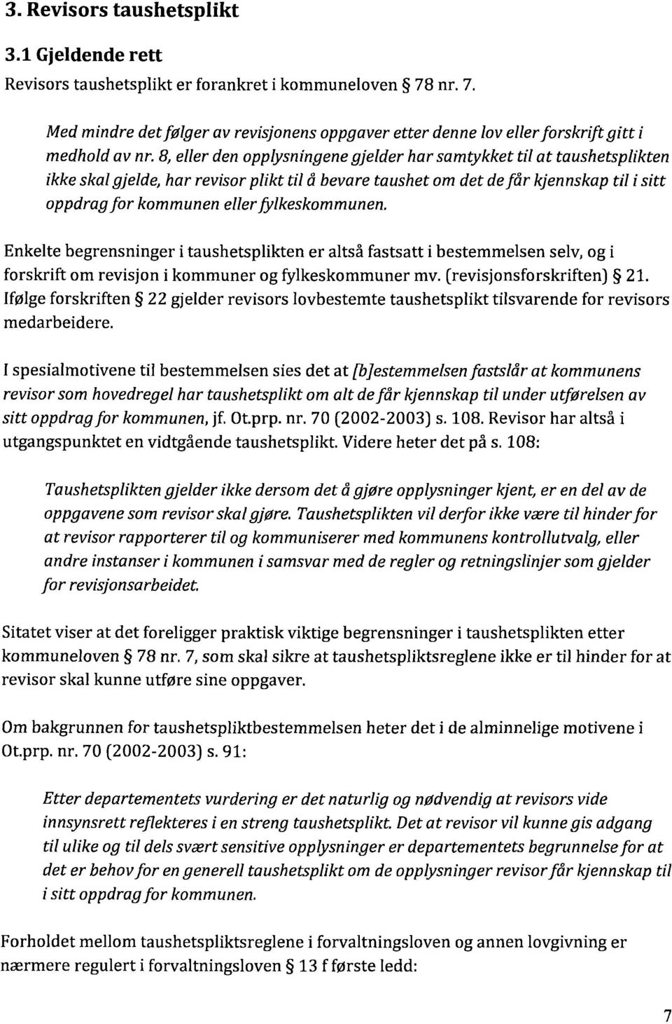 fylkeskommunen. Enkelte begrensninger i taushetsplikten er altså fastsatt i bestemmelsen selv, og i forskrift om revisjon i kommuner og fylkeskommuner mv. (revisjonsforskriften) 21.