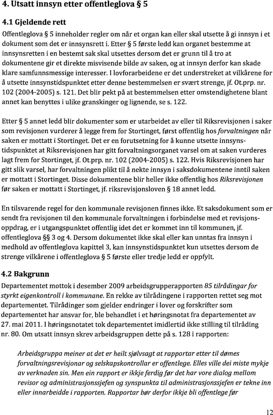 skade klare samfunnsmessige interesser. I lovforarbeidene er det understreket at vilkårene for å utsette innsynstidspunktet etter denne bestemmelsen er svært strenge, jf. Ot.prp. nr.