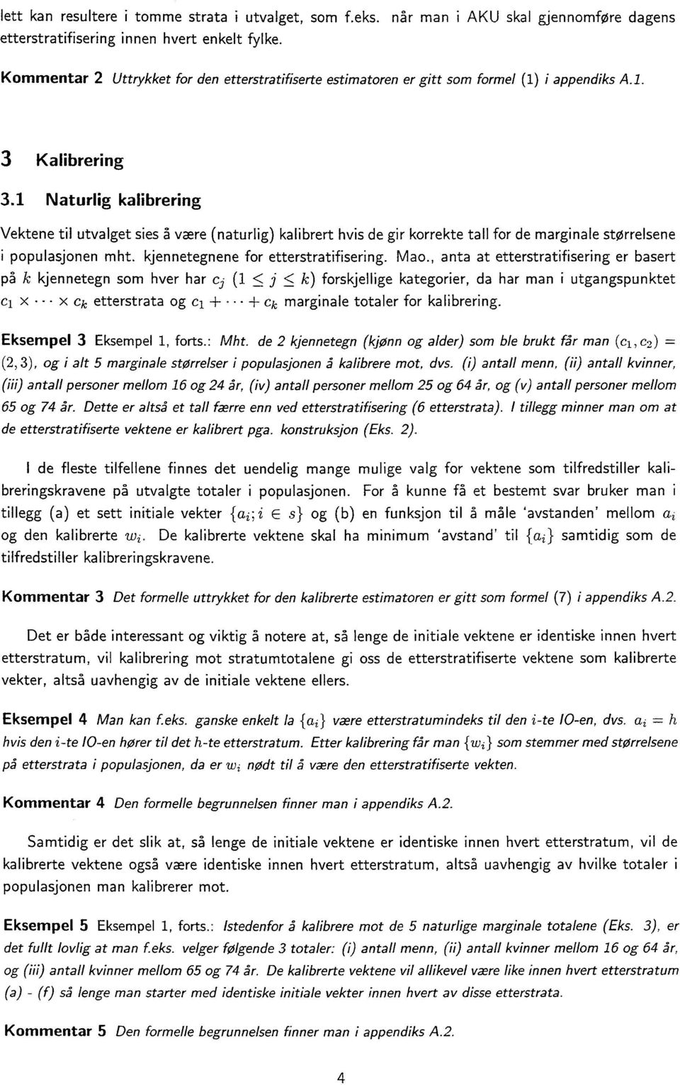 1 Naturlig kalibrering Vektene til utvalget sies å være (naturlig) kalibrert hvis de gir korrekte tall for de marginale størrelsene i populasjonen mht. kjennetegnene for etterstratifisering. Mao.