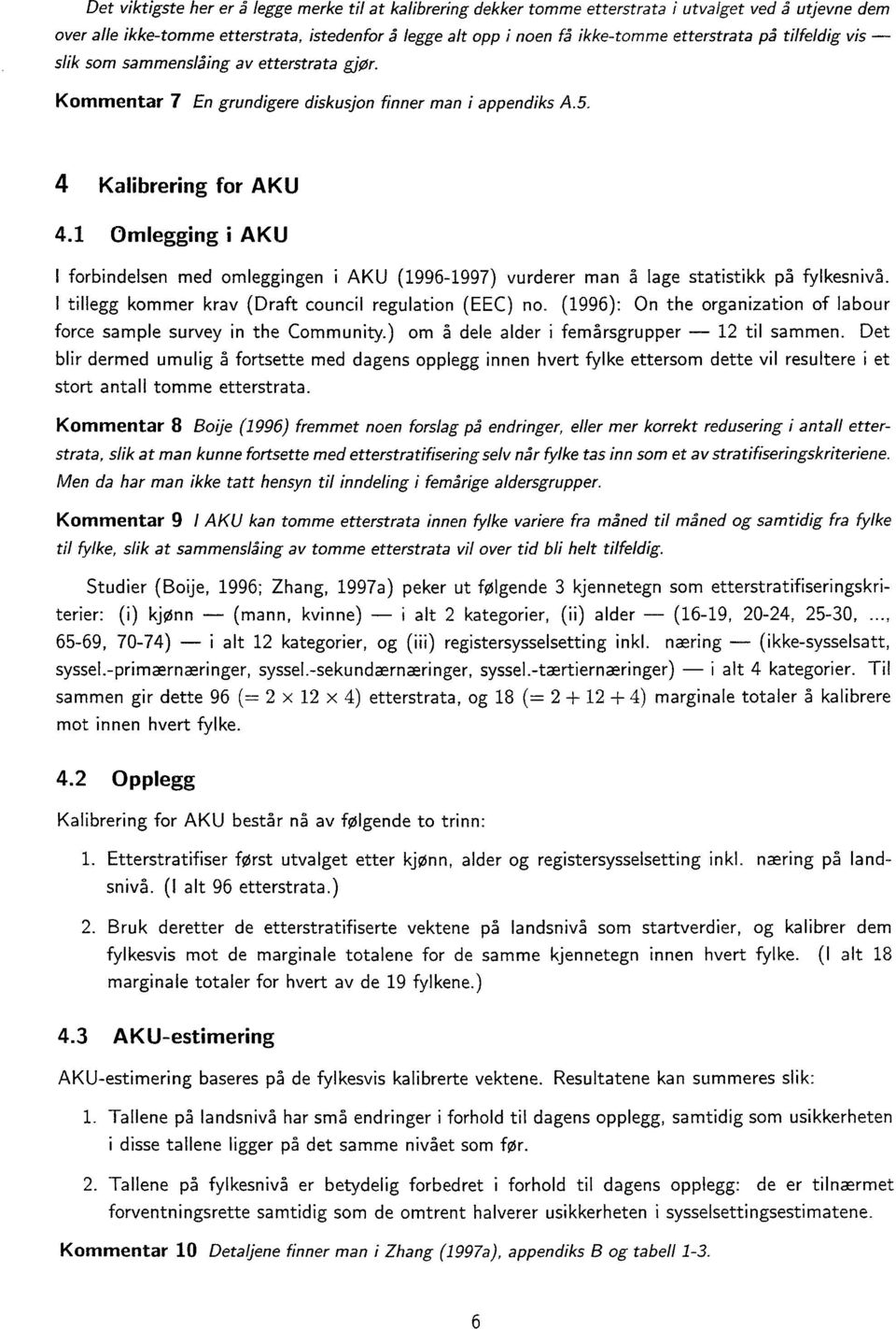 1 Omlegging i AKU I forbindelsen med omleggingen i AKU (1996-1997) vurderer man å lage statistikk på fylkesnivå. I tillegg kommer krav (Draft council regulation (EEC) no.