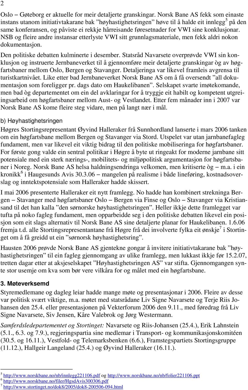 sine konklusjonar. NSB og fleire andre instansar etterlyste VWI sitt grunnlagsmateriale, men fekk aldri nokon dokumentasjon. Den politiske debatten kulminerte i desember.