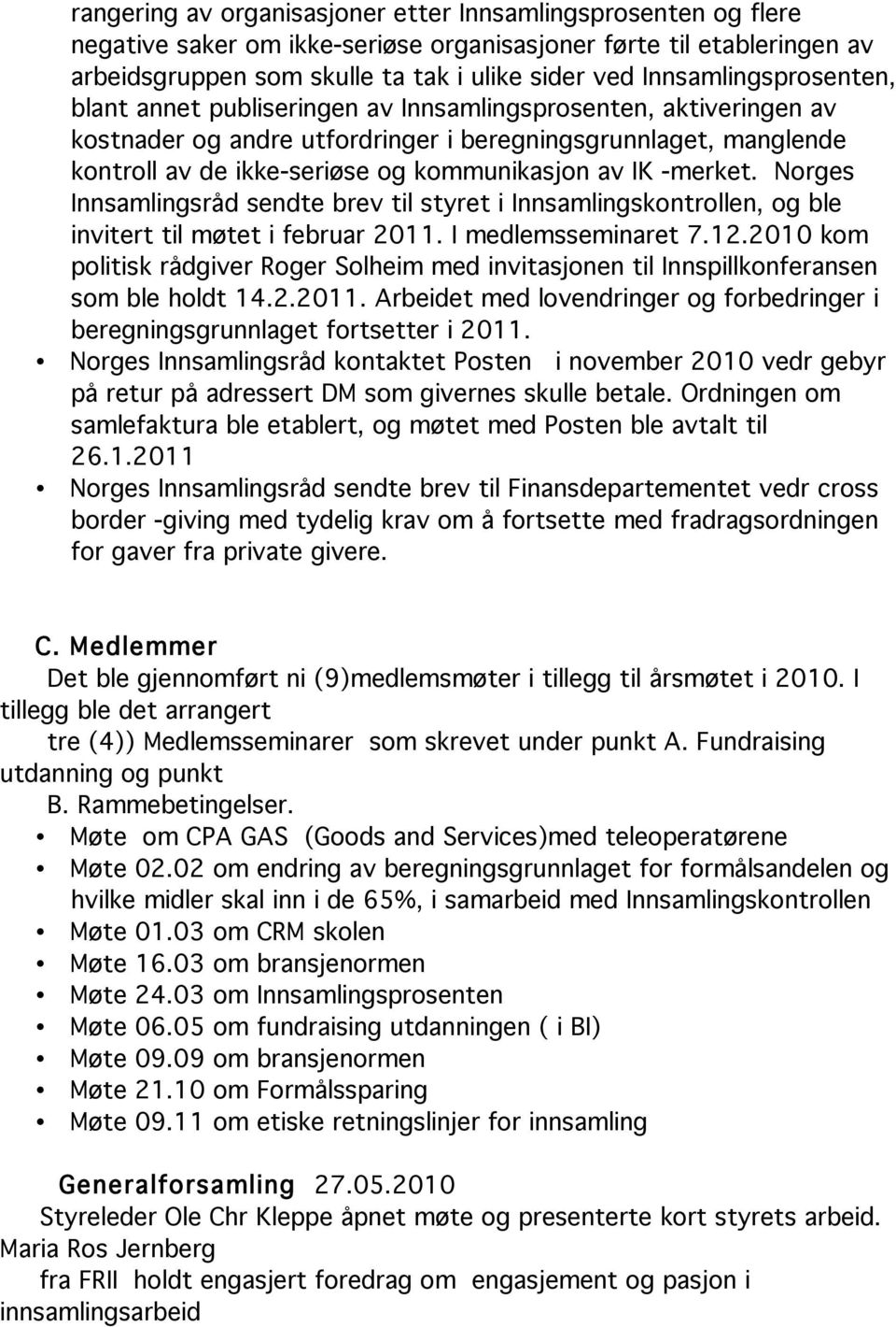 av IK -merket. Norges Innsamlingsråd sendte brev til styret i Innsamlingskontrollen, og ble invitert til møtet i februar 2011. I medlemsseminaret 7.12.