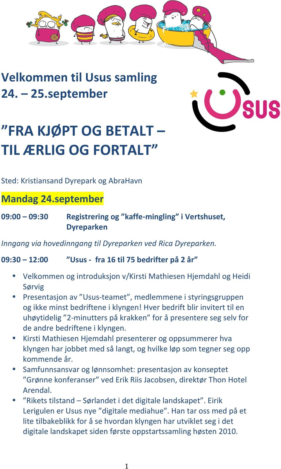 09:30 12:00 Usus - fra 16 til 75 bedrifter på 2 år Velkommen og introduksjon v/kirsti Mathiesen Hjemdahl og Heidi Sørvig Presentasjon av Usus- teamet, medlemmene i styringsgruppen og ikke minst