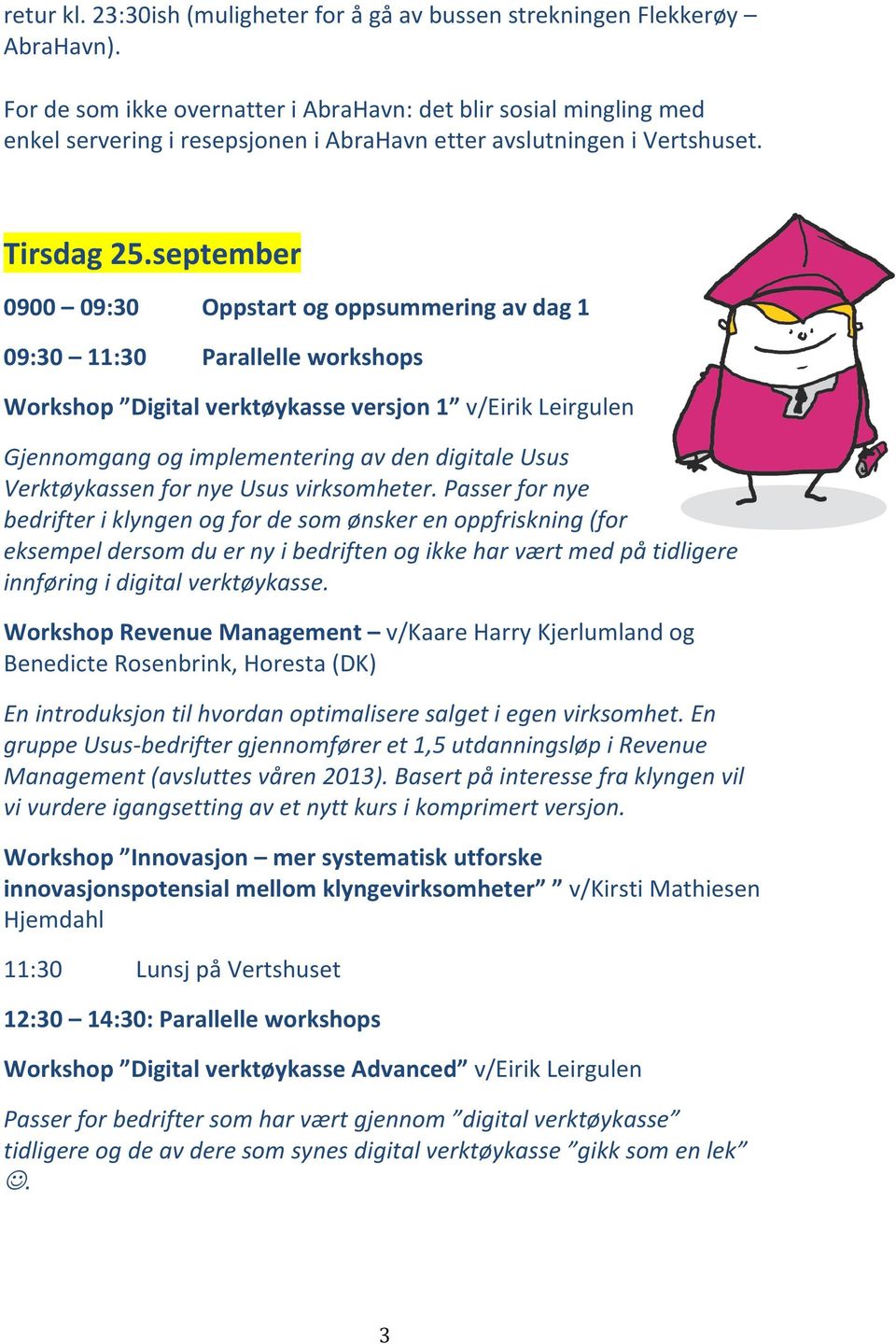 september 0900 09:30 Oppstart og oppsummering av dag 1 09:30 11:30 Parallelle workshops Workshop Digital verktøykasse versjon 1 v/eirik Leirgulen Gjennomgang og implementering av den digitale Usus