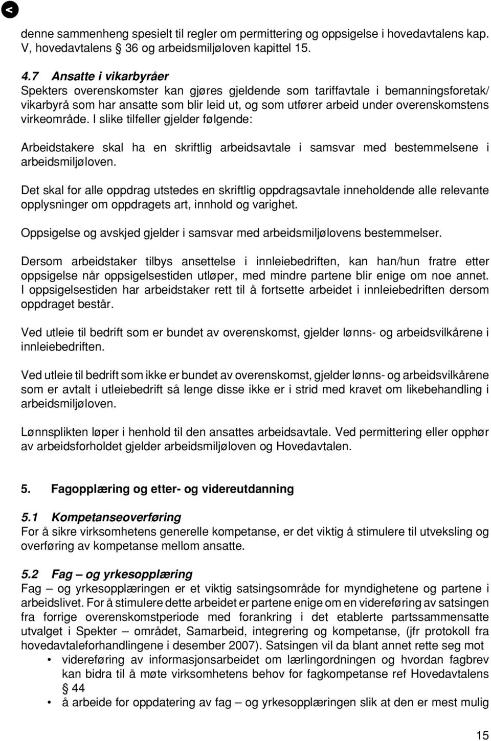 virkeområde. I slike tilfeller gjelder følgende: Arbeidstakere skal ha en skriftlig arbeidsavtale i samsvar med bestemmelsene i arbeidsmiljøloven.