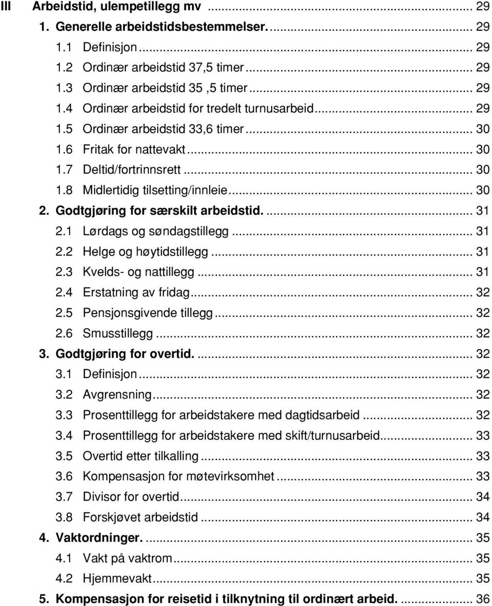 1 Lørdags og søndagstillegg... 31 2.2 Helge og høytidstillegg... 31 2.3 Kvelds- og nattillegg... 31 2.4 Erstatning av fridag... 32 2.5 Pensjonsgivende tillegg... 32 2.6 Smusstillegg... 32 3.