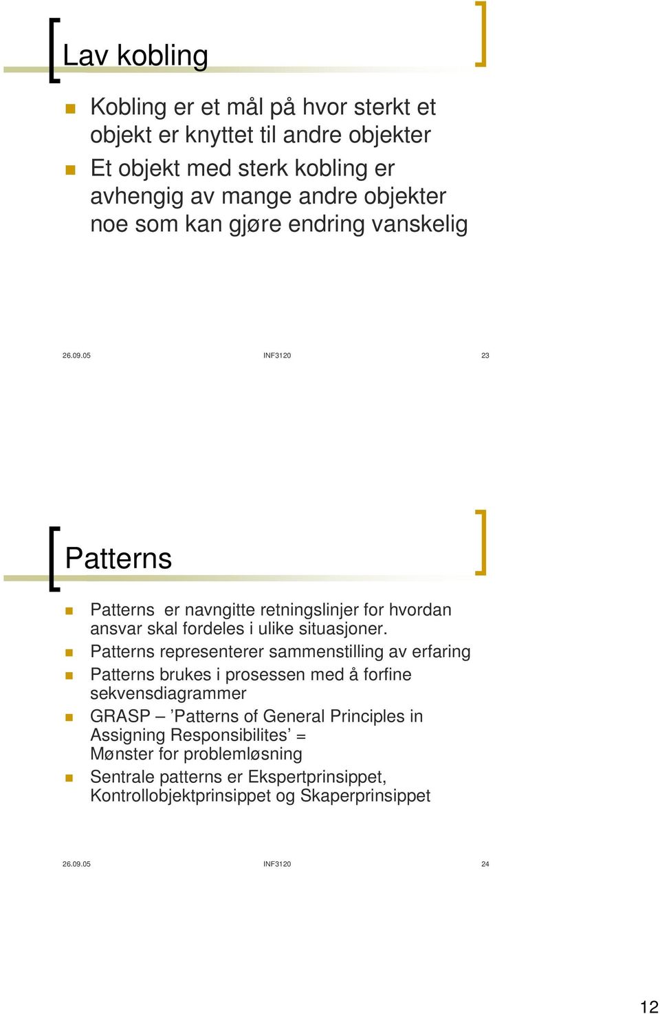 Patterns representerer sammenstilling av erfaring Patterns brukes i prosessen med å forfine sekvensdiagrammer GRASP Patterns of General Principles in