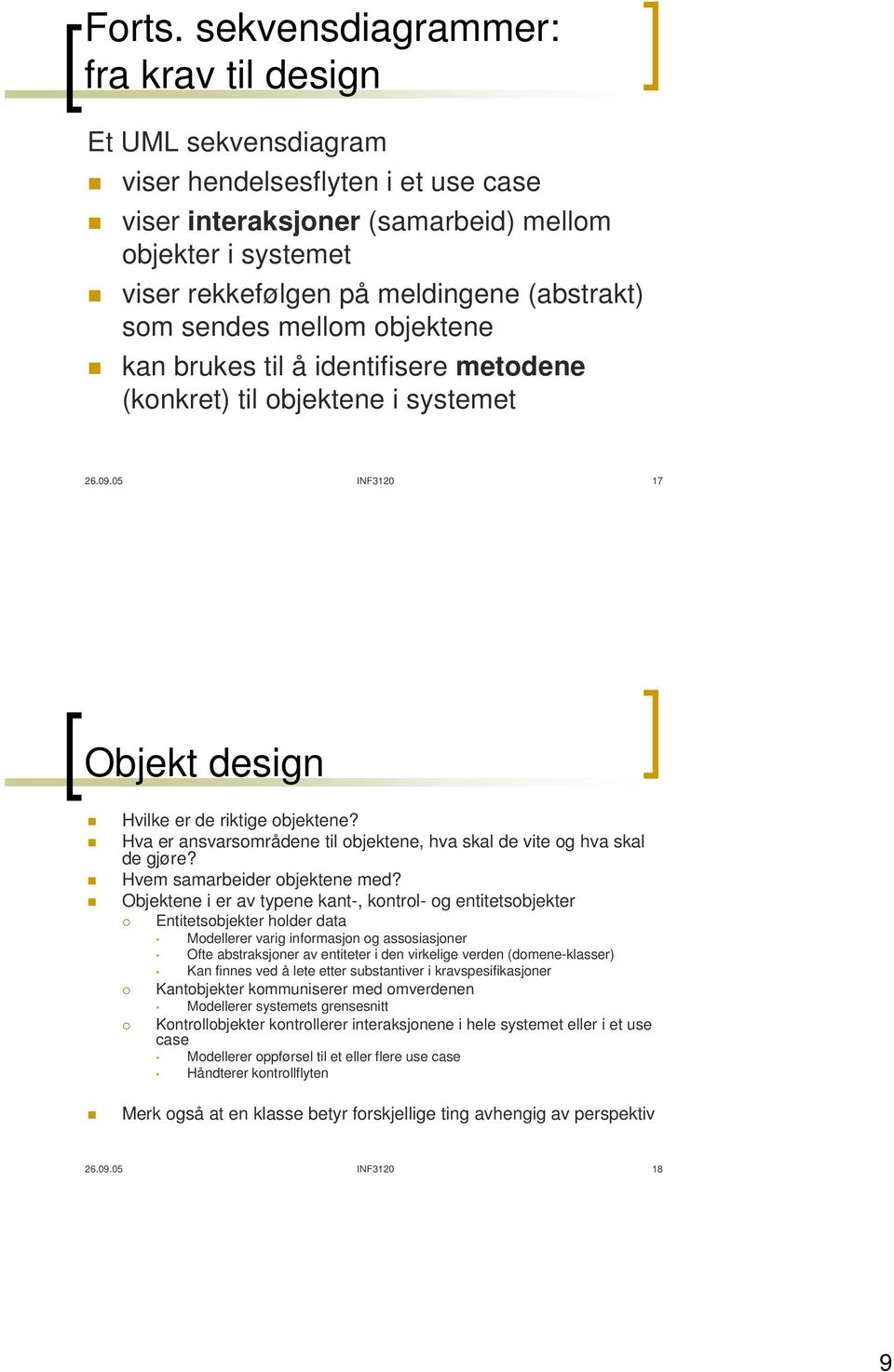 som sendes mellom objektene kan brukes til å identifisere metodene (konkret) til objektene i systemet 26.09.05 INF3120 17 Objekt design Hvilke er de riktige objektene?