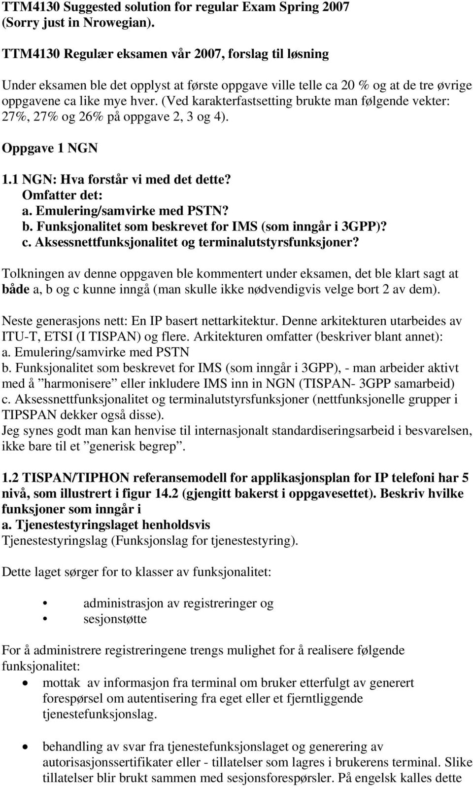 (Ved karakterfastsetting brukte man følgende vekter: 27%, 27% og 26% på oppgave 2, 3 og 4). Oppgave 1 NGN 1.1 NGN: Hva forstår vi med det dette? Omfatter det: a. Emulering/samvirke med PSTN? b. Funksjonalitet som beskrevet for IMS (som inngår i 3GPP)?