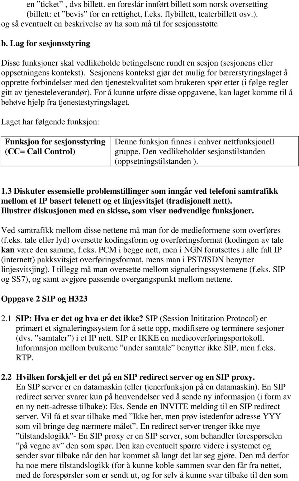 Sesjonens kontekst gjør det mulig for bærerstyringslaget å opprette forbindelser med den tjenestekvalitet som brukeren spør etter (i følge regler gitt av tjenesteleverandør).