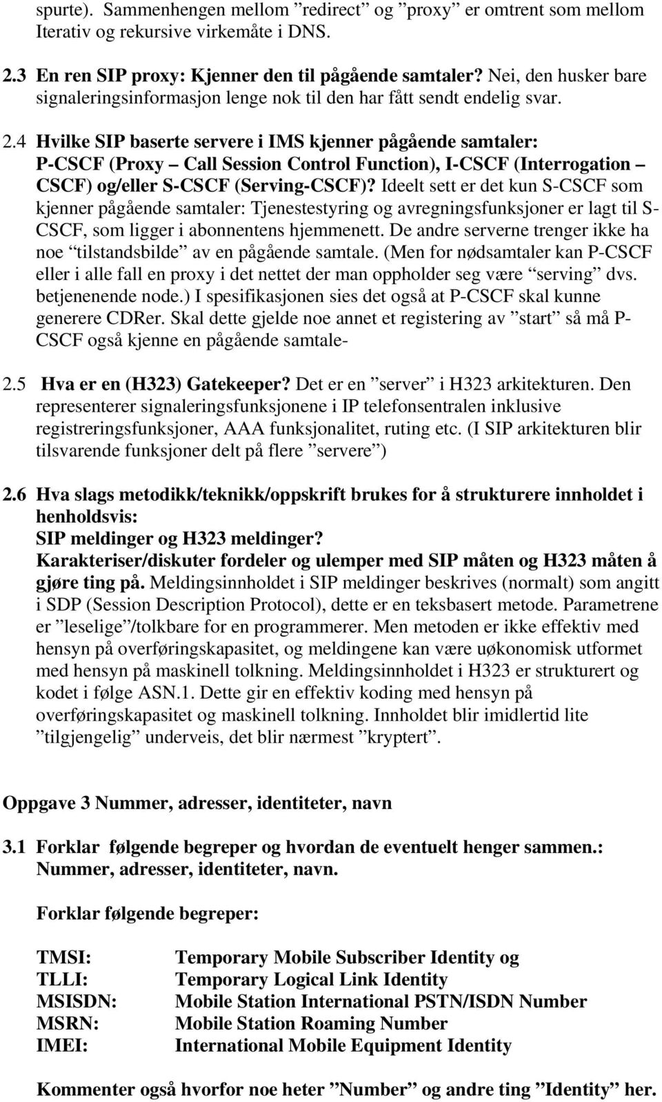 4 Hvilke SIP baserte servere i IMS kjenner pågående samtaler: P-CSCF (Proxy Call Session Control Function), I-CSCF (Interrogation CSCF) og/eller S-CSCF (Serving-CSCF)?